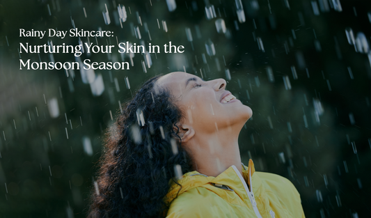 Rainy Day Skincare: Nurturing Your Skin in the Monsoon Season